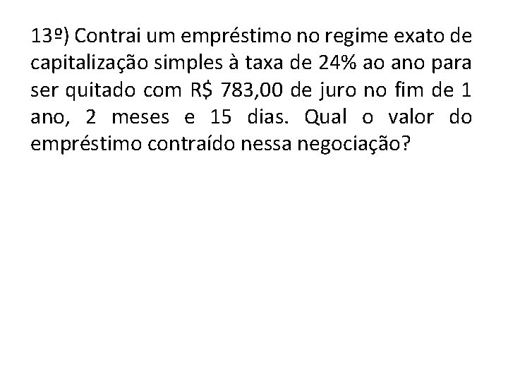 13º) Contrai um empréstimo no regime exato de capitalização simples à taxa de 24%