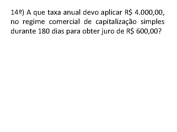 14º) A que taxa anual devo aplicar R$ 4. 000, no regime comercial de