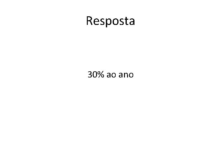 Resposta 30% ao ano 