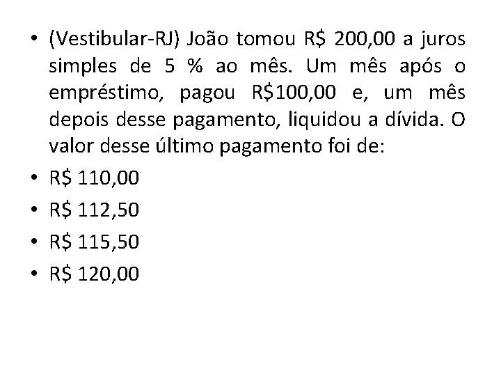  • (Vestibular-RJ) João tomou R$ 200, 00 a juros simples de 5 %