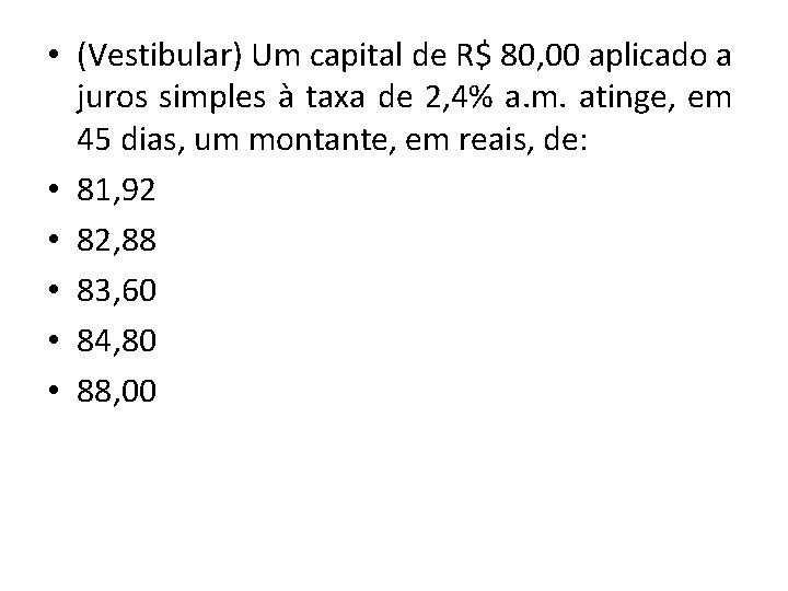  • (Vestibular) Um capital de R$ 80, 00 aplicado a juros simples à