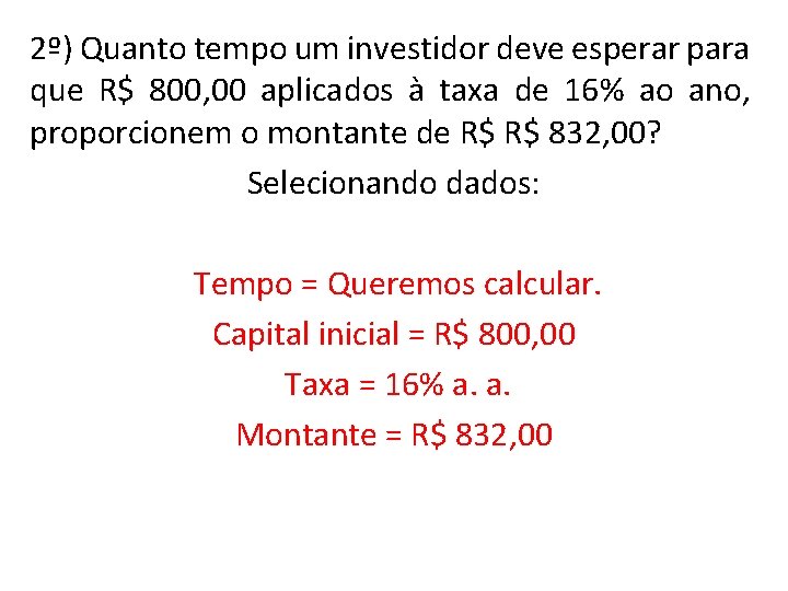 2º) Quanto tempo um investidor deve esperar para que R$ 800, 00 aplicados à