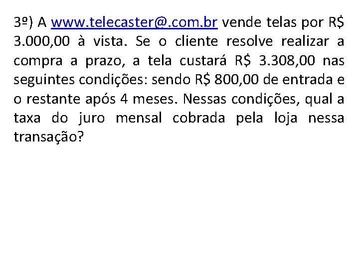 3º) A www. telecaster@. com. br vende telas por R$ 3. 000, 00 à