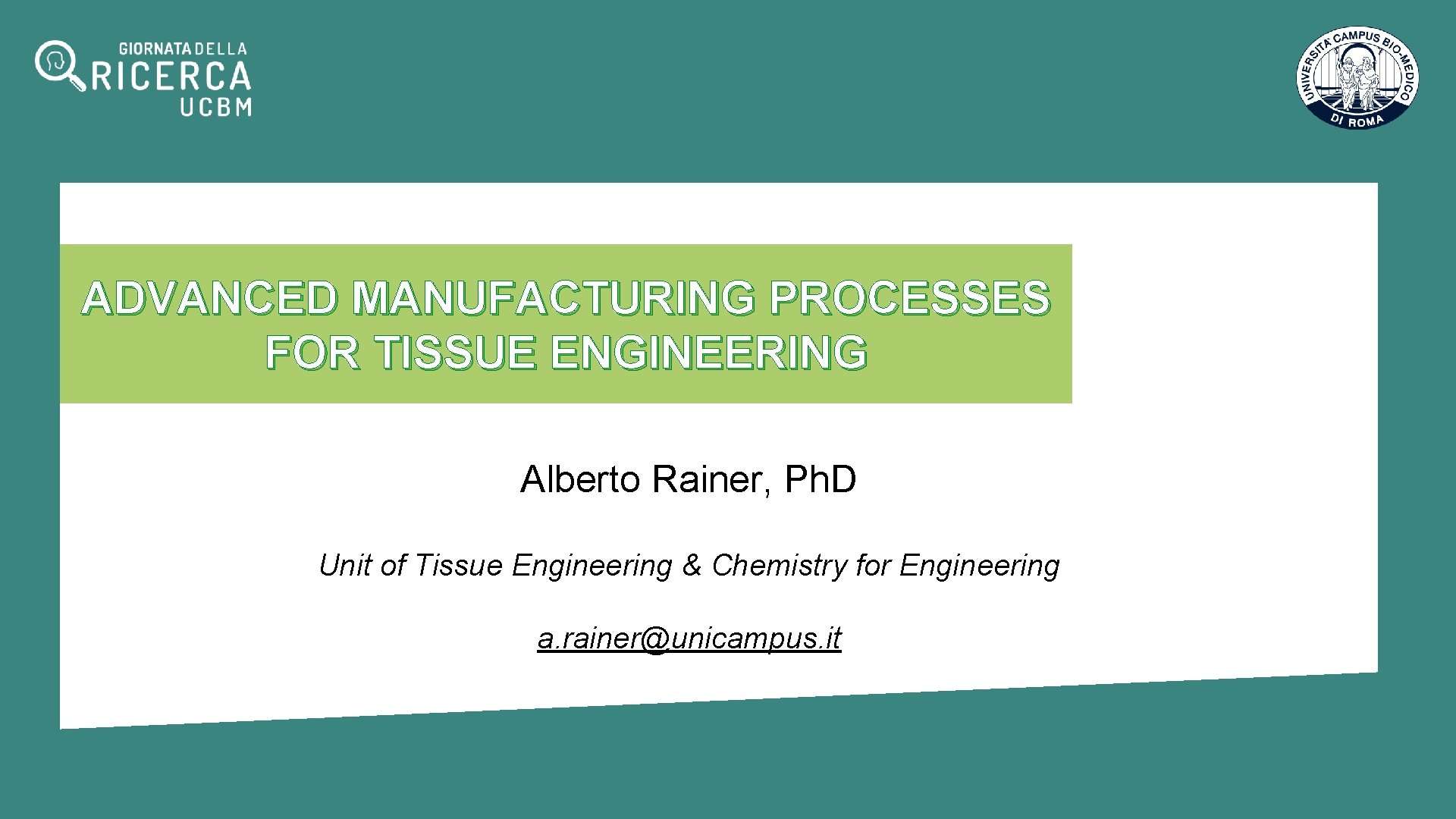 ADVANCED MANUFACTURING PROCESSES FOR TISSUE ENGINEERING Alberto Rainer, Ph. D Unit of Tissue Engineering