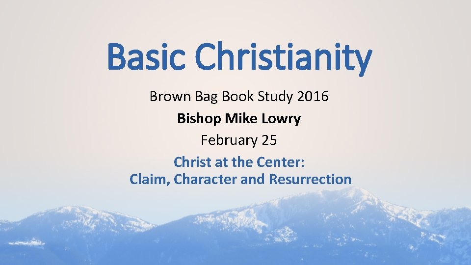 Basic Christianity Brown Bag Book Study 2016 Bishop Mike Lowry February 25 Christ at