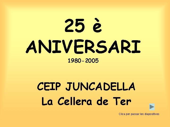 25 è ANIVERSARI 1980 -2005 CEIP JUNCADELLA La Cellera de Ter Clica per passar