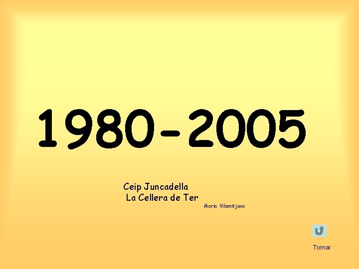 1980 -2005 Ceip Juncadella La Cellera de Ter Maria Vilamitjana Tornar 