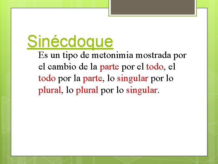 Sinécdoque Es un tipo de metonimia mostrada por el cambio de la parte por