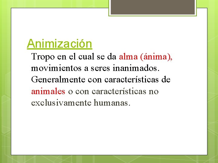 Animización Tropo en el cual se da alma (ánima), movimientos a seres inanimados. Generalmente