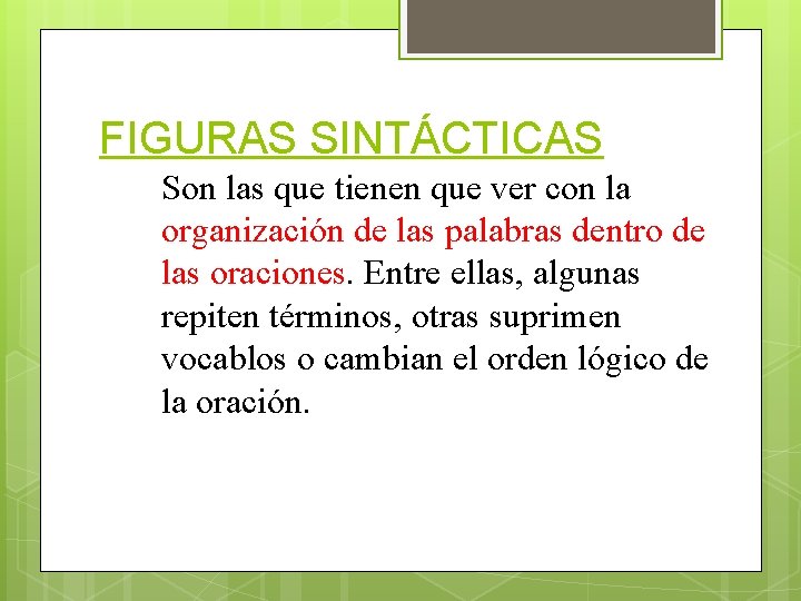 FIGURAS SINTÁCTICAS Son las que tienen que ver con la organización de las palabras