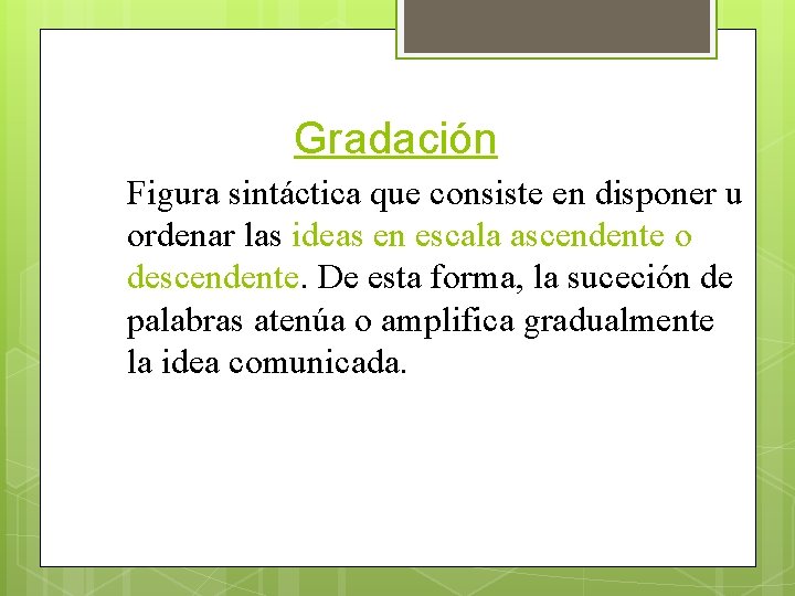 Gradación Figura sintáctica que consiste en disponer u ordenar las ideas en escala ascendente