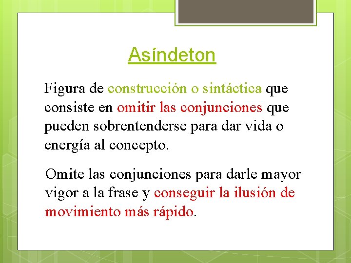 Asíndeton Figura de construcción o sintáctica que consiste en omitir las conjunciones que pueden