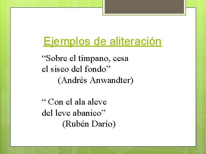 Ejemplos de aliteración “Sobre el tímpano, cesa el siseo del fondo” (Andrés Anwandter) “