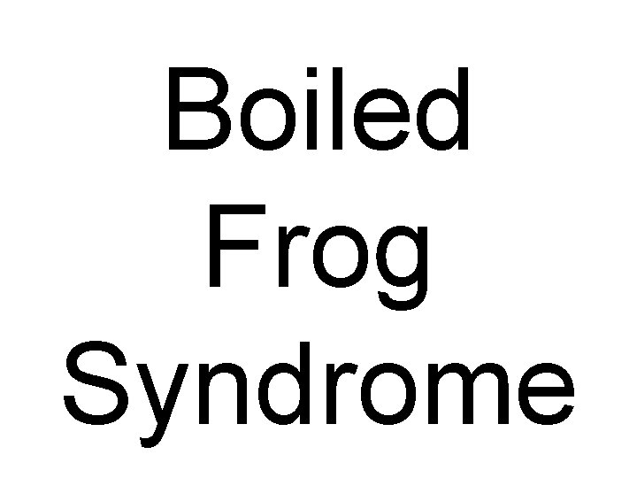 Boiled Frog Syndrome 