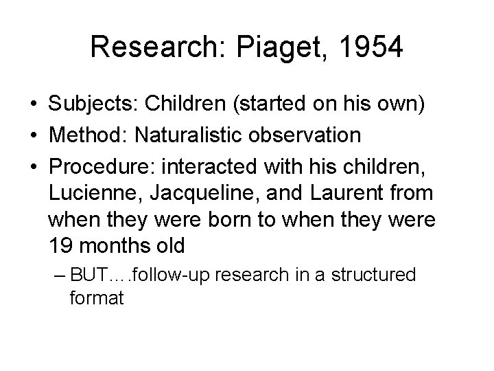 Research: Piaget, 1954 • Subjects: Children (started on his own) • Method: Naturalistic observation