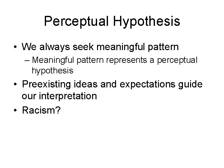 Perceptual Hypothesis • We always seek meaningful pattern – Meaningful pattern represents a perceptual