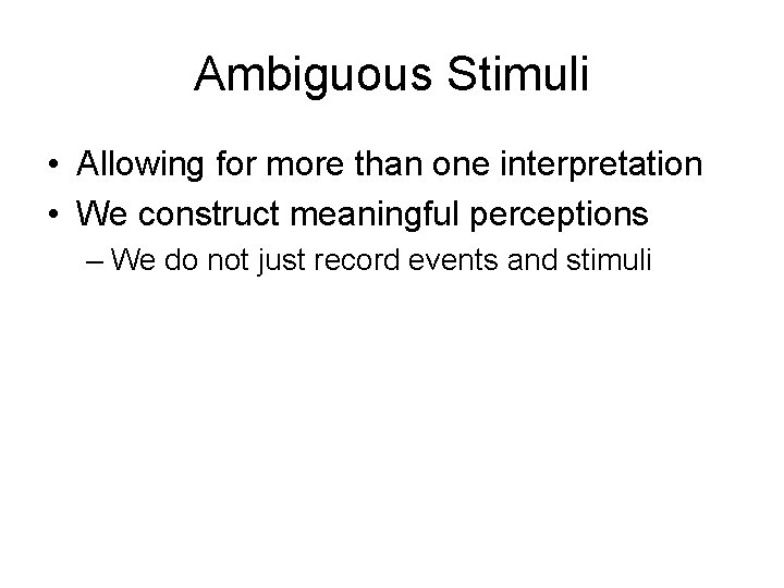 Ambiguous Stimuli • Allowing for more than one interpretation • We construct meaningful perceptions