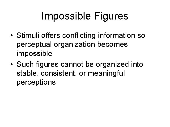 Impossible Figures • Stimuli offers conflicting information so perceptual organization becomes impossible • Such