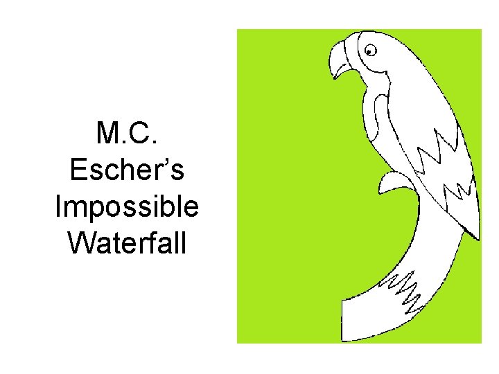 M. C. Escher’s Impossible Waterfall M. C. Escher’s Impossible Waterfall