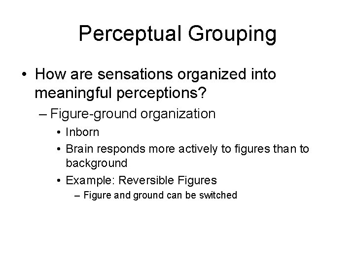 Perceptual Grouping • How are sensations organized into meaningful perceptions? – Figure-ground organization •