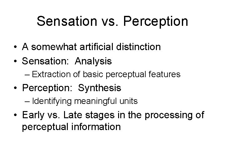 Sensation vs. Perception • A somewhat artificial distinction • Sensation: Analysis – Extraction of