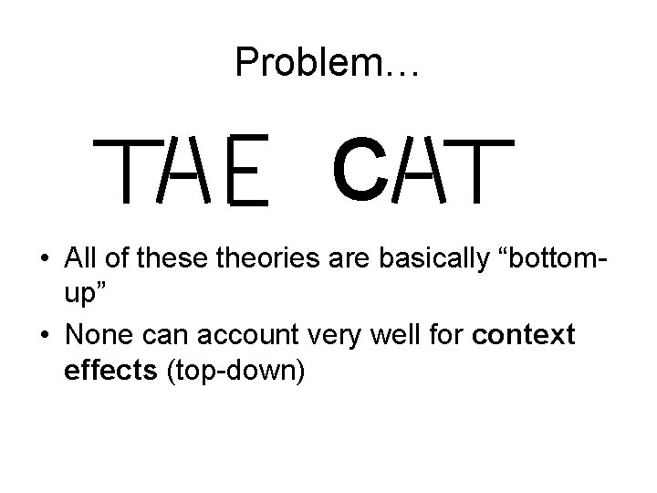 Problem… c • All of these theories are basically “bottomup” • None can account