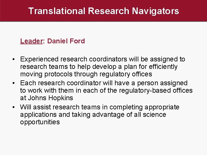 Translational Research Navigators Leader: Daniel Ford • Experienced research coordinators will be assigned to