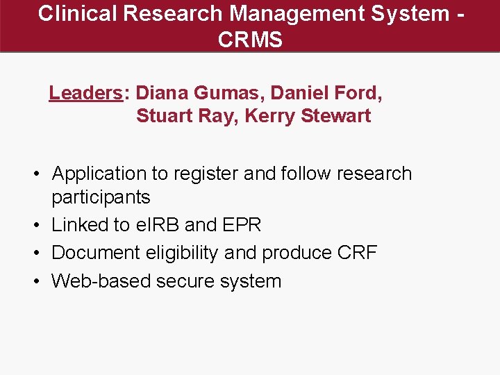 Clinical Research Management System - CRMS Leaders: Diana Gumas, Daniel Ford, Stuart Ray, Kerry