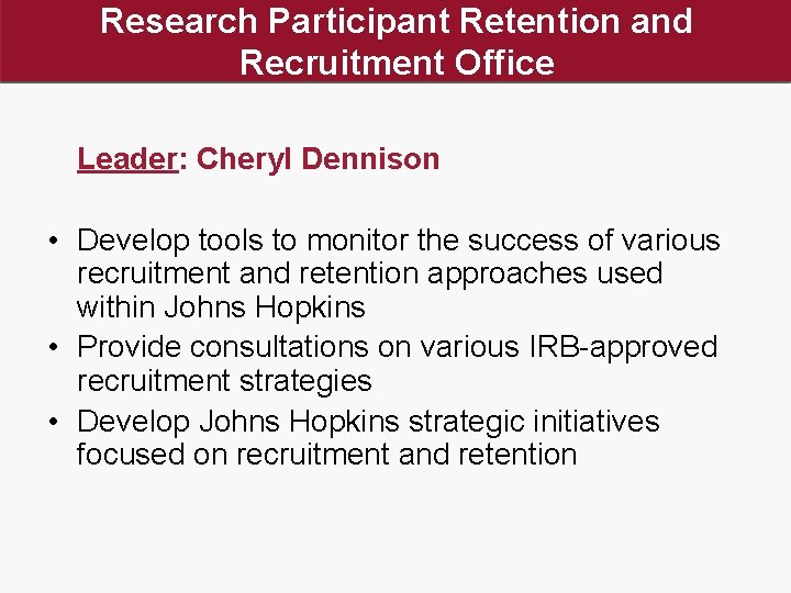 Research Participant Retention and Recruitment Office Leader: Cheryl Dennison • Develop tools to monitor