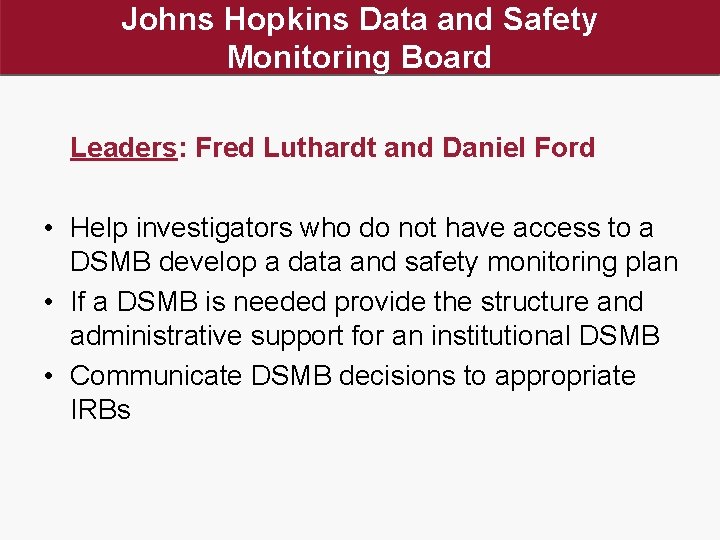 Johns Hopkins Data and Safety Monitoring Board Leaders: Fred Luthardt and Daniel Ford •