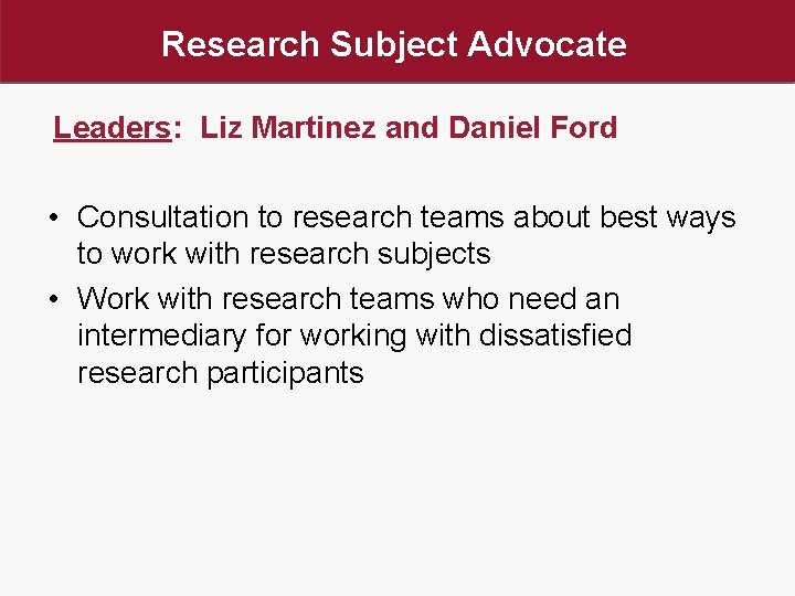 Research Subject Advocate Leaders: Liz Martinez and Daniel Ford • Consultation to research teams