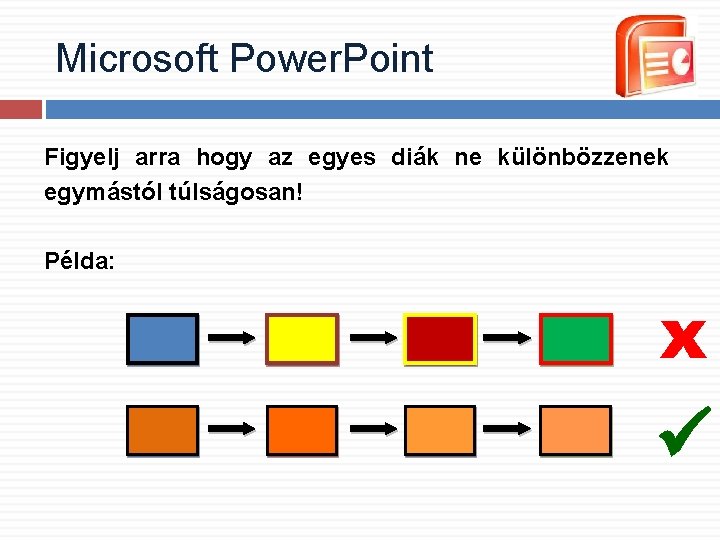Microsoft Power. Point Figyelj arra hogy az egyes diák ne különbözzenek egymástól túlságosan! Példa: Microsoft Power. Point Figyelj arra hogy az egyes diák ne különbözzenek egymástól túlságosan! Példa: