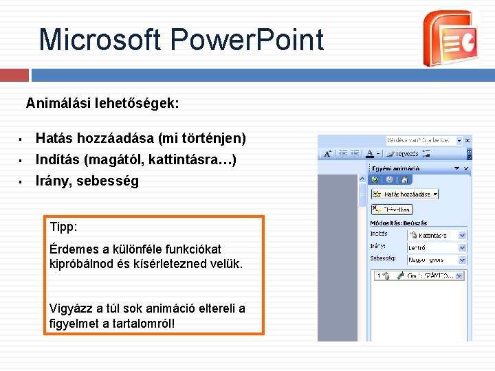 Microsoft Power. Point Animálási lehetőségek: § Hatás hozzáadása (mi történjen) § Indítás (magától, kattintásra…) Microsoft Power. Point Animálási lehetőségek: § Hatás hozzáadása (mi történjen) § Indítás (magától, kattintásra…)