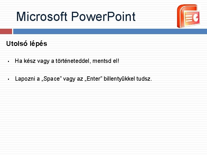 Microsoft Power. Point Utolsó lépés § Ha kész vagy a történeteddel, mentsd el! § Microsoft Power. Point Utolsó lépés § Ha kész vagy a történeteddel, mentsd el! §