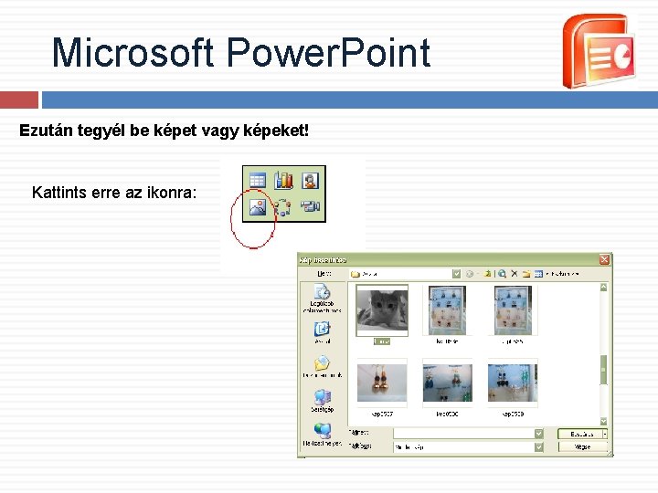 Microsoft Power. Point Ezután tegyél be képet vagy képeket! Kattints erre az ikonra: Microsoft Power. Point Ezután tegyél be képet vagy képeket! Kattints erre az ikonra: