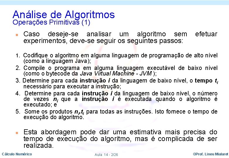 Análise de Algoritmos Operações Primitivas (1) n Caso deseje-se analisar um algoritmo sem experimentos,