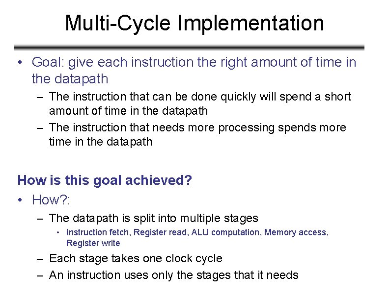 Multi-Cycle Implementation • Goal: give each instruction the right amount of time in the