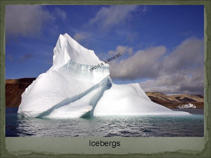 t is I ! s Ye a ! ral e Min Icebergs 