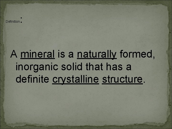 Definition : A mineral is a naturally formed, inorganic solid that has a definite
