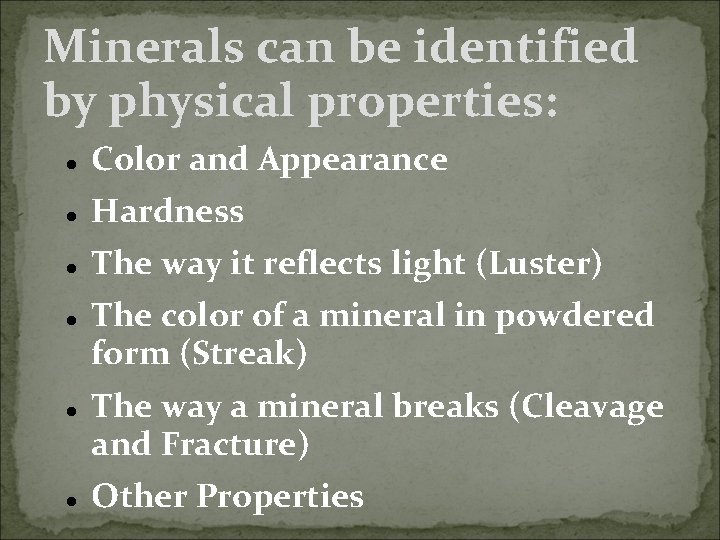 Minerals can be identified by physical properties: Color and Appearance Hardness The way it