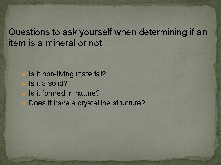 Questions to ask yourself when determining if an item is a mineral or not:
