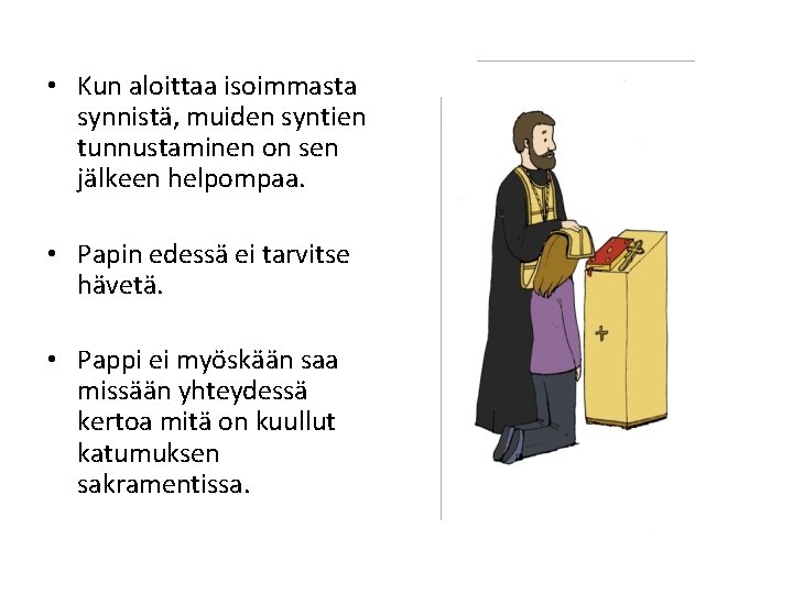 • Kun aloittaa isoimmasta synnistä, muiden syntien tunnustaminen on sen jälkeen helpompaa. • • Kun aloittaa isoimmasta synnistä, muiden syntien tunnustaminen on sen jälkeen helpompaa. •