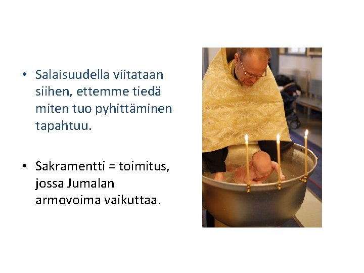  • Salaisuudella viitataan siihen, ettemme tiedä miten tuo pyhittäminen tapahtuu. • Sakramentti =