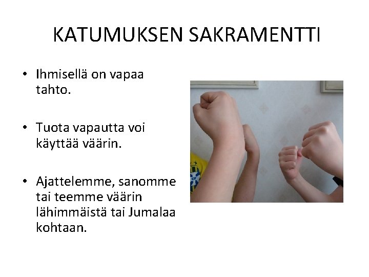 KATUMUKSEN SAKRAMENTTI • Ihmisellä on vapaa tahto. • Tuota vapautta voi käyttää väärin. •