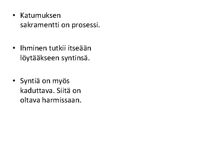  • Katumuksen sakramentti on prosessi. • Ihminen tutkii itseään löytääkseen syntinsä. • Syntiä