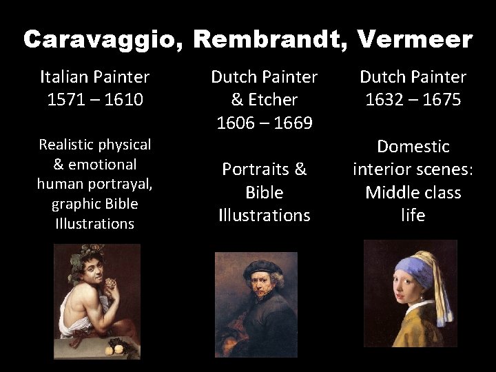 Caravaggio, Rembrandt, Vermeer Italian Painter 1571 – 1610 Realistic physical & emotional human portrayal,