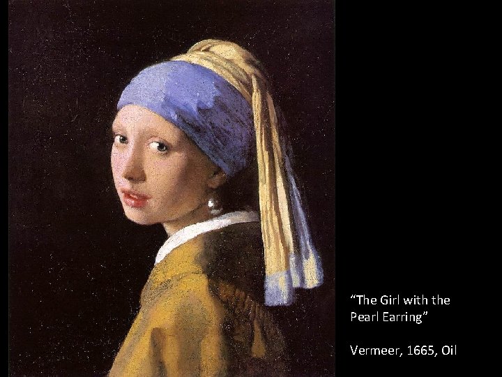 “The Girl with the Pearl Earring” Vermeer, 1665, Oil 