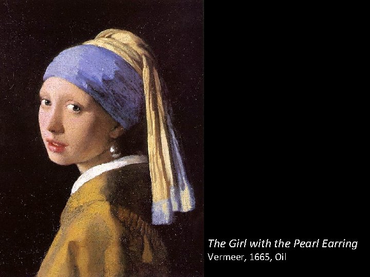 The Girl with the Pearl Earring Vermeer, 1665, Oil 