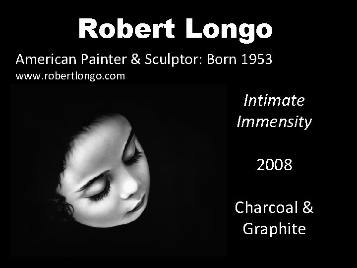 Robert Longo American Painter & Sculptor: Born 1953 www. robertlongo. com Intimate Immensity 2008