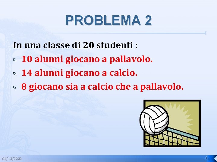 PROBLEMA 2 In una classe di 20 studenti : 10 alunni giocano a pallavolo.